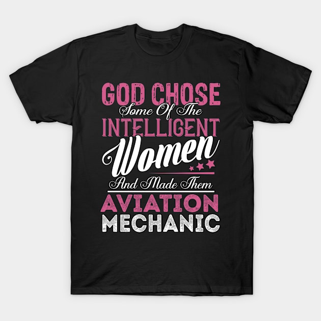 God Chose Some of the Intelligent Women and Made Them Aviation Mechanic T-Shirt by Nana Store